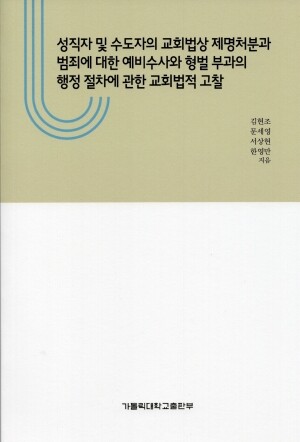 성직자 및 수도자의 교회법상 제명처분과 범죄에 대한 예비수사와 형벌부과의 행정절차에 관한 교회법적 고찰 / 가톨릭대학교출판부